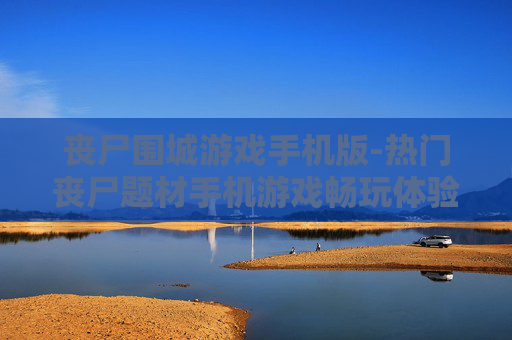 丧尸围城游戏手机版-热门丧尸题材手机游戏畅玩体验