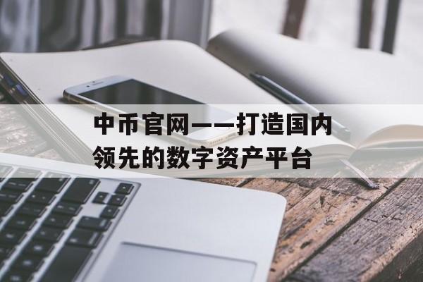 中币官网——打造国内领先的数字资产平台