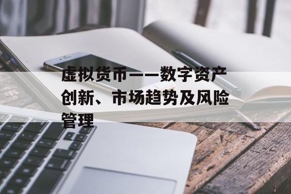 虚拟货币——数字资产创新、市场趋势及风险管理