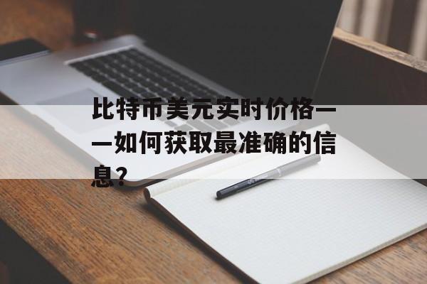 比特币美元实时价格——如何获取最准确的信息？