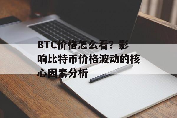 BTC价格怎么看？影响比特币价格波动的核心因素分析