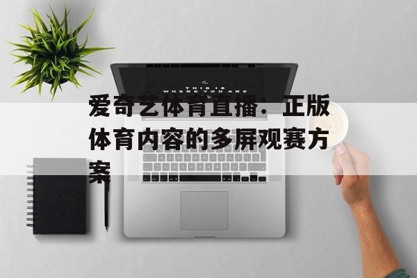爱奇艺体育直播：正版体育内容的多屏观赛方案