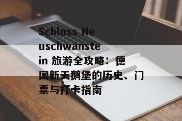 Schloss Neuschwanstein 旅游全攻略：德国新天鹅堡的历史、门票与打卡指南