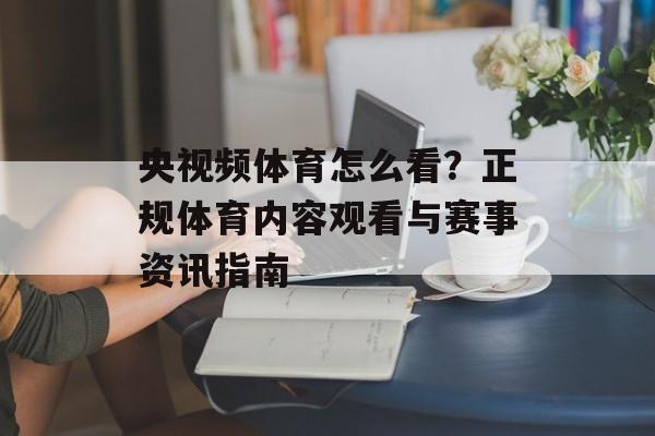 央视频体育怎么看？正规体育内容观看与赛事资讯指南