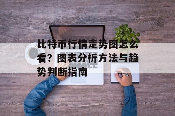 比特币行情走势图怎么看？图表分析方法与趋势判断指南